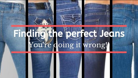 Finding the perfect jeans. You're doing it wrong!