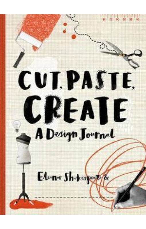 Cut, Paste, Create: A design journal - Eleanor Shakespeare